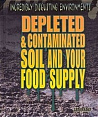 Depleted and Contaminated Soil and Your Food Supply (Library Binding)