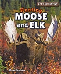 Hunting Moose and Elk (Library Binding)