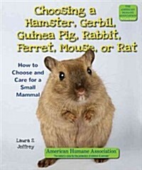 Choosing a Hamster, Gerbil, Guinea Pig, Rabbit, Ferret, Mouse, or Rat: How to Choose and Care for a Small Mammal (Library Binding)