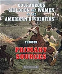 Courageous Children and Women of the American Revolution: Through Primary Sources (Library Binding)