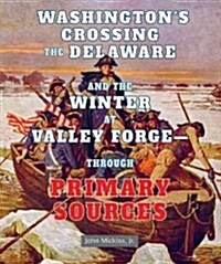 Washingtons Crossing the Delaware and the Winter at Valley Forge: Through Primary Sources (Library Binding)