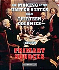 The Making of the United States from Thirteen Colonies: Through Primary Sources (Library Binding)