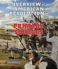 An Overview of the American Revolution: Through Primary Sources (Library Binding)