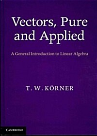 Vectors, Pure and Applied : A General Introduction to Linear Algebra (Hardcover)