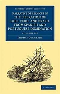 Narrative of Services in the Liberation of Chili, Peru, and Brazil, from Spanish and Portuguese Domination 2 Volume Set (Package)