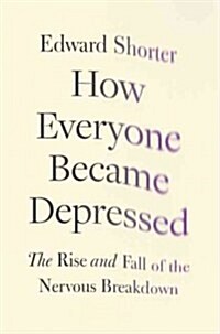 How Everyone Became Depressed: The Rise and Fall of the Nervous Breakdown (Hardcover)