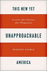This New Yet Unapproachable America: Lectures After Emerson After Wittgenstein (Paperback)