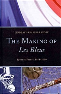 The Making of Les Bleus: Sport in France, 1958-2010 (Hardcover)