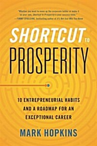 Shortcut to Prosperity: 10 Entrepreneurial Habits and a Roadmap for an Exceptional Career (Hardcover)