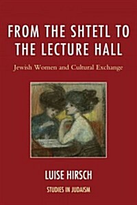 From the Shtetl to the Lecture Hall: Jewish Women and Cultural Exchange (Paperback)
