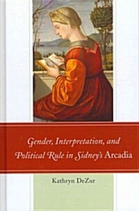 Gender, Interpretation, and Political Rule in Sidneys Arcadia (Hardcover)