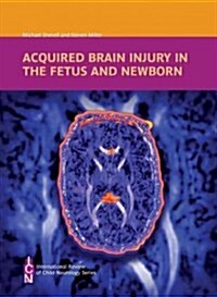 Acquired Brain Injury in the Fetus and Newborn (Hardcover, 1st)