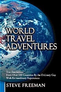 World Travel Adventures: True Encounters from Over 100 Countries by an Ordinary Guy with Extraordinary Experiences (Paperback)