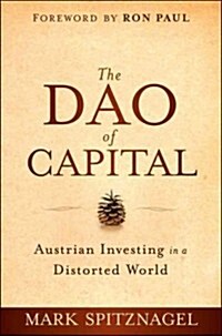The Dao of Capital: Austrian Investing in a Distorted World (Hardcover)
