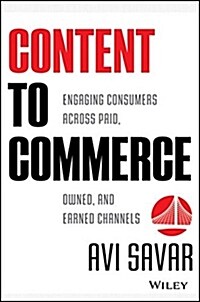 Content to Commerce: Engaging Consumers Across Paid, Owned, and Earned Channels (Hardcover)