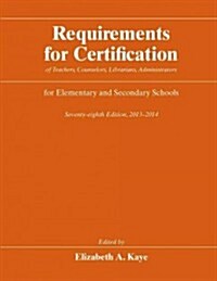 Requirements for Certification of Teachers, Counselors, Librarians, Administrators for Elementary and Secondary Schools (Hardcover, 78, 2013-2014)