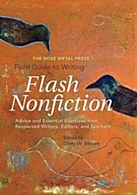 The Rose Metal Press Field Guide to Writing Flash Nonfiction: Advice and Essential Exercises from Respected Writers, Editors, and Teachers (Paperback)