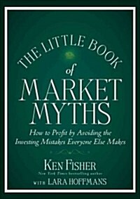 The Little Book of Market Myths: How to Profit by Avoiding the Investing Mistakes Everyone Else Makes                                                  (Hardcover)