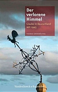 Der Verlorene Himmel: Glaube in Deutschland Seit 1945 (Hardcover)