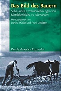Das Bild Des Bauern: Selbst- Und Fremdwahrnehmungen Vom Mittelalter Bis Ins 21. Jahrhundert (Hardcover)