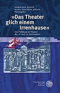 Das Theater Glich Einem Irrenhause: Das Publikum Im Theater Des 18. Und 19. Jahrhunderts (Hardcover)