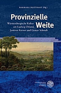 Provinzielle Weite: Wurttembergische Kultur Um Ludwig Uhland, Justinus Kerner Und Gustav Schwab (Hardcover)