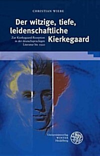 Der Witzige, Tiefe, Leidenschaftliche Kierkegaard: Zur Kierkegaard-Rezeption in Der Deutschsprachigen Literatur Bis 1920 (Hardcover)