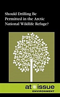 Should Drilling Be Permitted in the Arctic National Wildlife Refuge? (Library Binding)