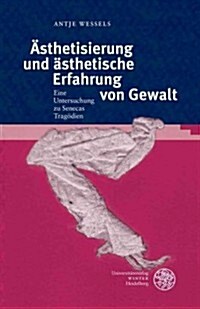 Asthetisierung Und Asthetische Erfahrung Von Gewalt Ein Untersuchung Zu Senecas Tragodien (Hardcover)