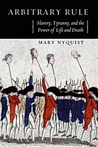 Arbitrary Rule: Slavery, Tyranny, and the Power of Life and Death (Hardcover)