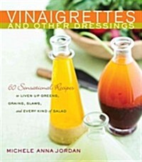 Vinaigrettes and Other Dressings: 60 Sensational Recipes to Liven Up Greens, Grains, Slaws, and Every Kind of Salad (Hardcover)