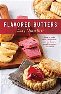 Flavored Butters: How to Make Them, Shape Them, and Use Them as Spreads, Toppings, and Sauces (Hardcover)