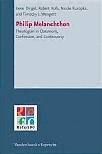 Philip Melanchthon: Theologian - In Classroom, Confession, and Controversy (Hardcover)