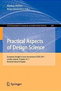 Practical Aspects of Design Science: European Design Science Symposium, Edss 2011, Leixlip, Ireland, October 14, 2011, Revised Selected Papers (Paperback, 2012)