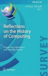 Reflections on the History of Computing: Preserving Memories and Sharing Stories (Hardcover, 2012)
