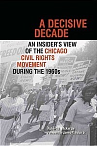A Decisive Decade: An Insiders View of the Chicago Civil Rights Movement During the 1960s (Hardcover)