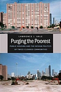 Purging the Poorest: Public Housing and the Design Politics of Twice-Cleared Communities (Hardcover, New)