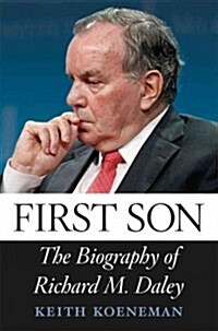 First Son: The Biography of Richard M. Daley (Hardcover)