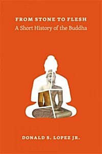 From Stone to Flesh: A Short History of the Buddha (Hardcover)