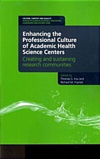 Enhancing the Professional Culture of Academic Health Science Centers : Creating and Sustaining Research Communities (Paperback)