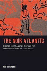 The Noir Atlantic : Chester Himes and the Birth of the Francophone African Crime Novel (Paperback)