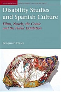 Disability Studies and Spanish Culture : Films, Novels, the Comic and the Public Exhibition (Hardcover)