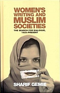 Womens Writing and Muslim Societies : The Search for Dialogue, 1920-present (Hardcover)
