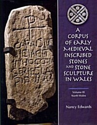 A Corpus of Early Medieval Inscribed Stones and Stone Sculptures in Wales: North Wales v. 3 (Hardcover)