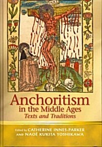 Anchoritism in the Middle Ages : Texts and Traditions (Hardcover)