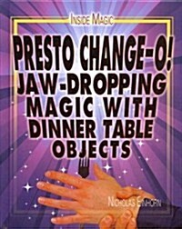 Presto Change-O!: Jaw-Dropping Magic with Dinner Table Objects (Library Binding)