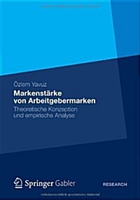 Markenst?ke Von Arbeitgebermarken: Theoretische Konzeption Und Empirische Analyse (Paperback, 2012)