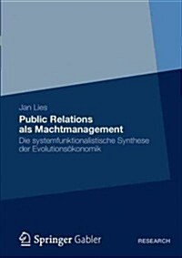 Public Relations ALS Machtmanagement: Die Systemfunktionalistische Synthese Der Evolutions?onomik (Paperback, 2012)