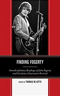 Finding Fogerty: Interdisciplinary Readings of John Fogerty and Creedence Clearwater Revival (Hardcover)