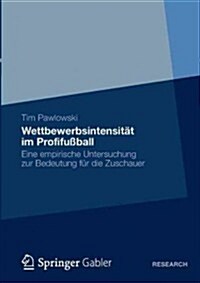 Wettbewerbsintensit? Im Profifu?all: Eine Empirische Untersuchung Zur Bedeutung F? Die Zuschauer (Paperback, 2013)